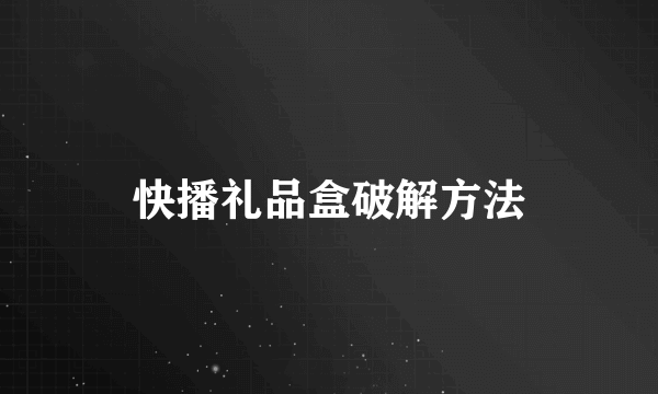 快播礼品盒破解方法