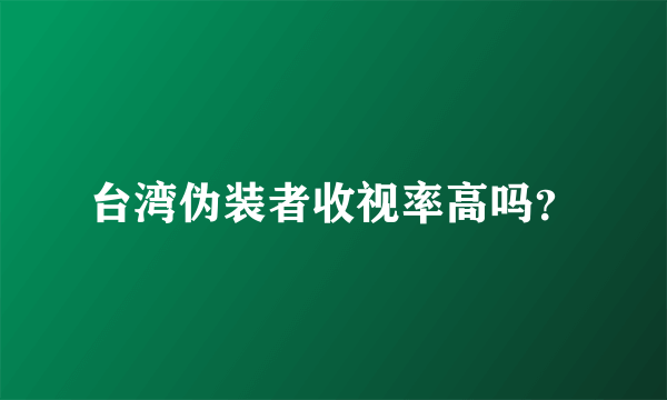 台湾伪装者收视率高吗？