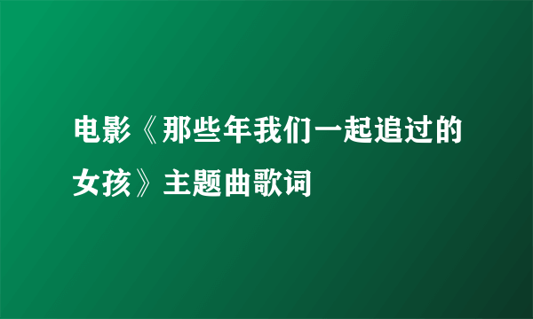 电影《那些年我们一起追过的女孩》主题曲歌词