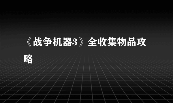 《战争机器3》全收集物品攻略