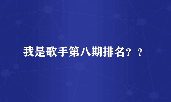 我是歌手第八期排名？？