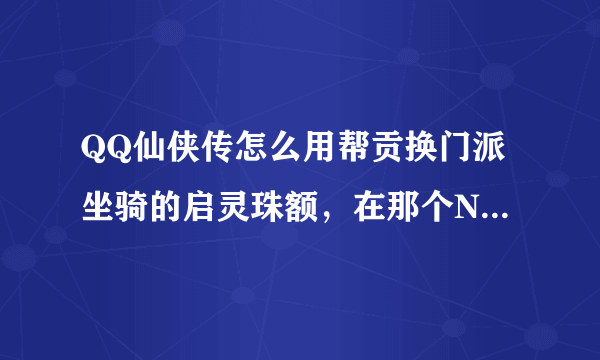 QQ仙侠传怎么用帮贡换门派坐骑的启灵珠额，在那个NPC那里去换?