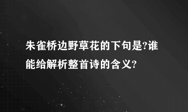 朱雀桥边野草花的下句是?谁能给解析整首诗的含义?