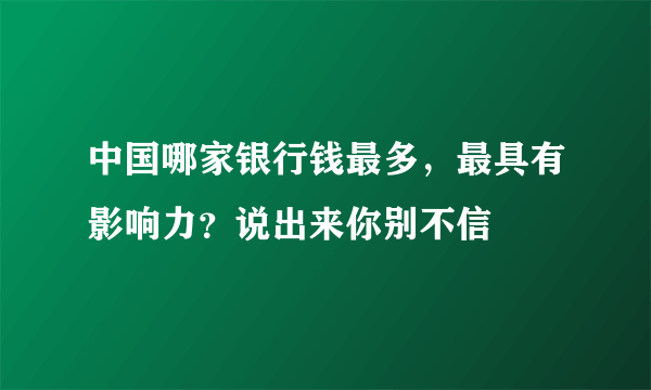 中国哪家银行钱最多，最具有影响力？说出来你别不信