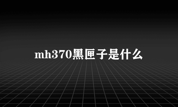 mh370黑匣子是什么