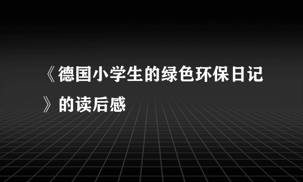 《德国小学生的绿色环保日记》的读后感