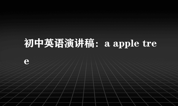 初中英语演讲稿：a apple tree