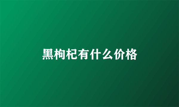 黑枸杞有什么价格