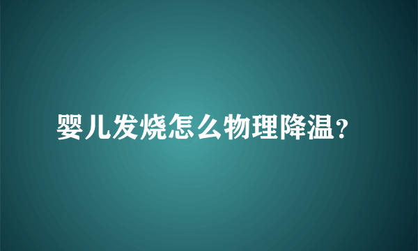 婴儿发烧怎么物理降温？