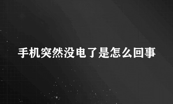 手机突然没电了是怎么回事