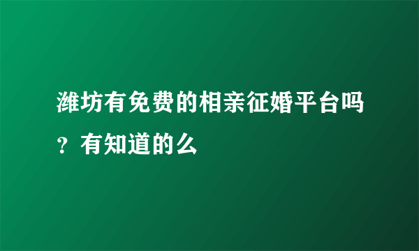 潍坊有免费的相亲征婚平台吗？有知道的么