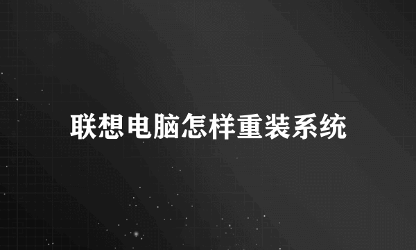 联想电脑怎样重装系统