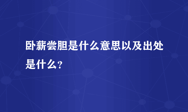 卧薪尝胆是什么意思以及出处是什么？