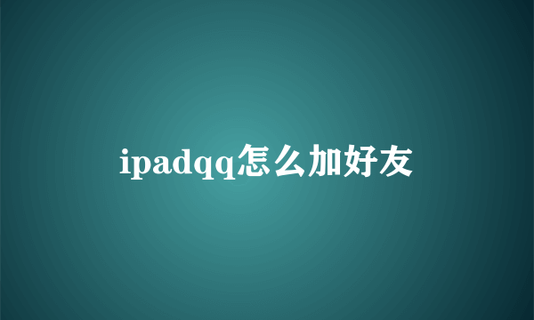 ipadqq怎么加好友