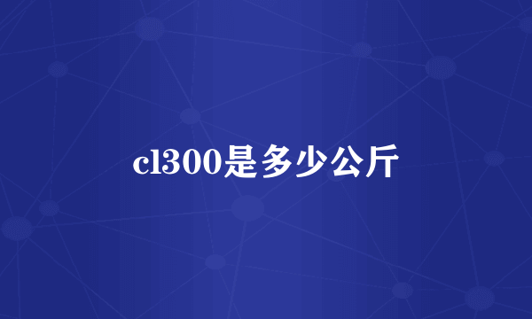 cl300是多少公斤