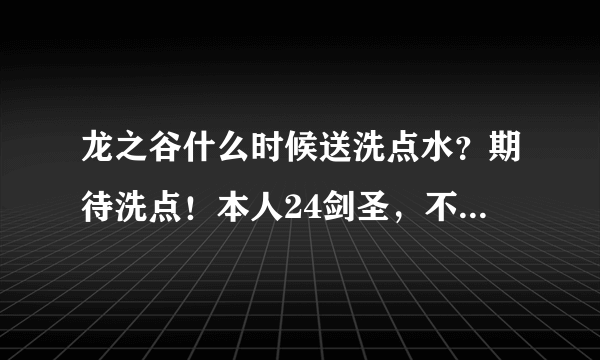 龙之谷什么时候送洗点水？期待洗点！本人24剑圣，不知道是重新练容易还是等