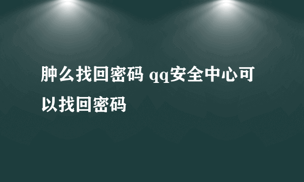 肿么找回密码 qq安全中心可以找回密码