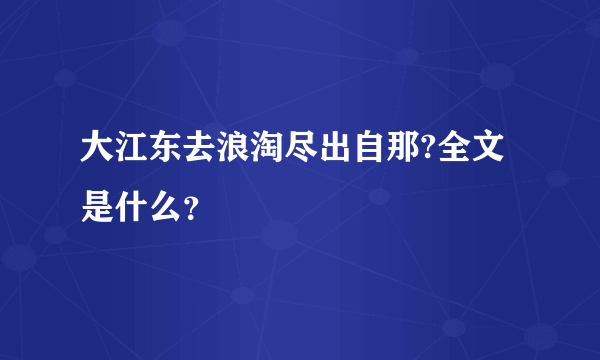 大江东去浪淘尽出自那?全文是什么？