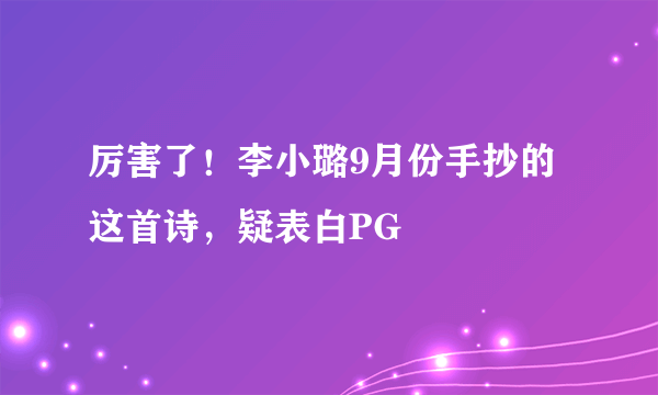 厉害了！李小璐9月份手抄的这首诗，疑表白PG