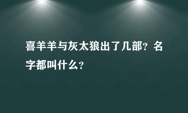 喜羊羊与灰太狼出了几部？名字都叫什么？