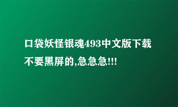 口袋妖怪银魂493中文版下载不要黑屏的,急急急!!!