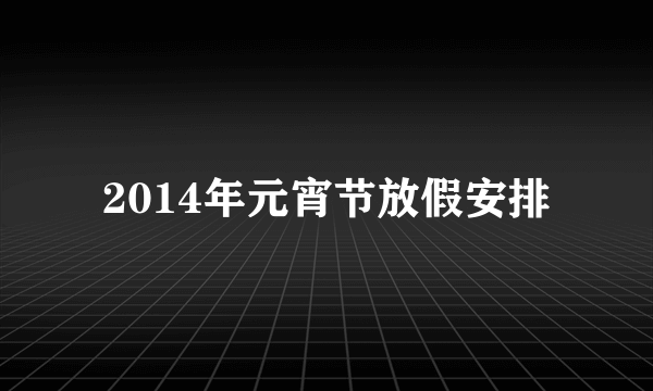 2014年元宵节放假安排