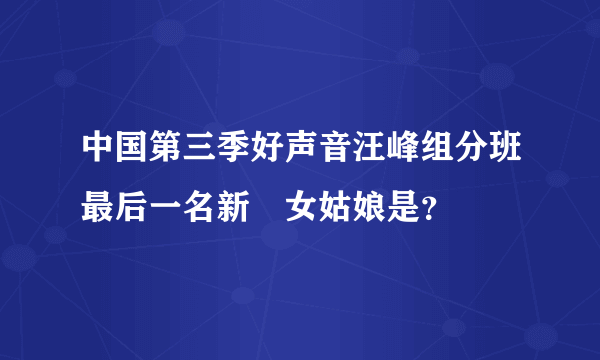 中国第三季好声音汪峰组分班最后一名新彊女姑娘是？