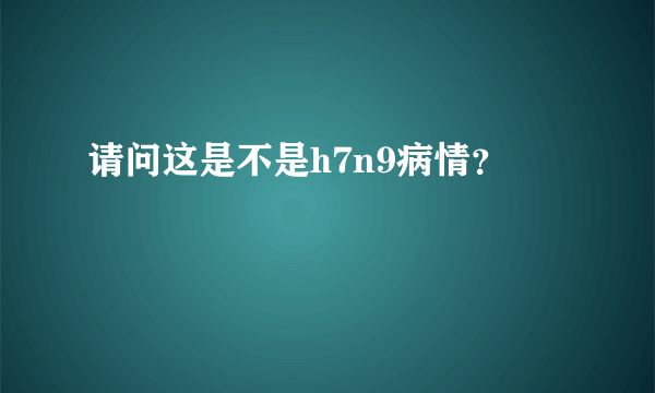 请问这是不是h7n9病情？