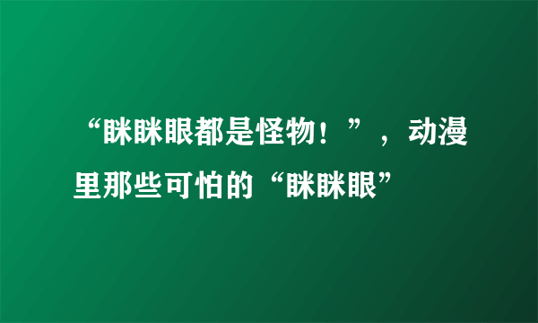 “眯眯眼都是怪物！”，动漫里那些可怕的“眯眯眼”