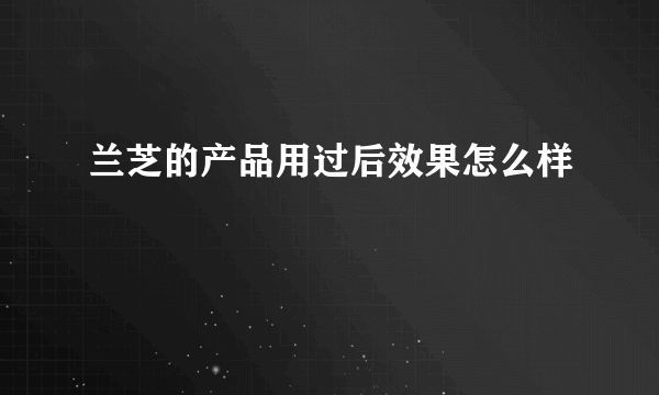 兰芝的产品用过后效果怎么样