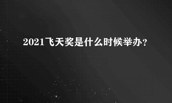 2021飞天奖是什么时候举办？