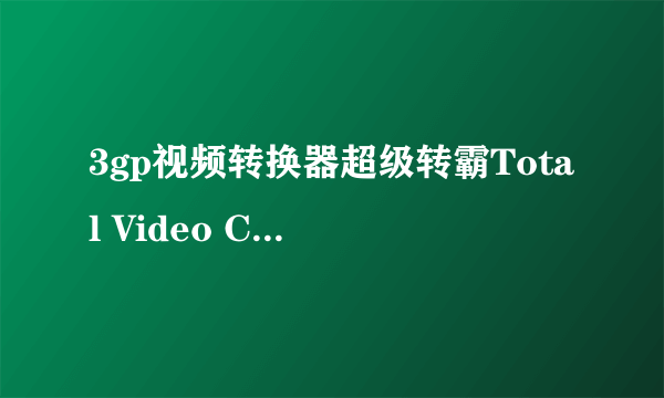 3gp视频转换器超级转霸Total Video Converter