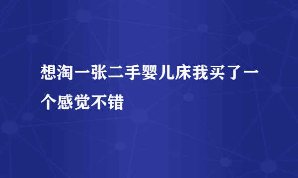 想淘一张二手婴儿床我买了一个感觉不错