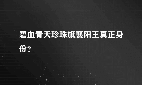 碧血青天珍珠旗襄阳王真正身份？