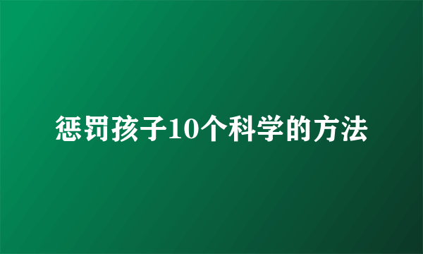 惩罚孩子10个科学的方法