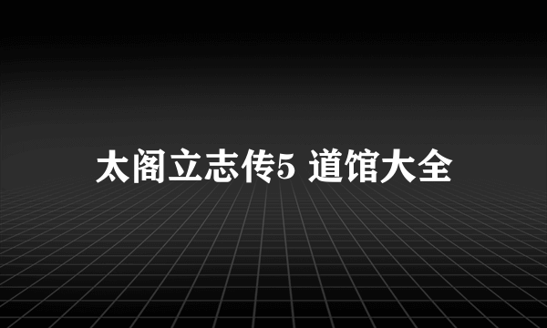 太阁立志传5 道馆大全