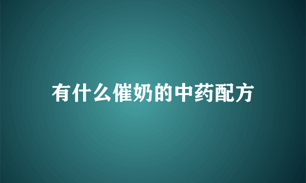 有什么催奶的中药配方