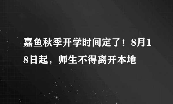 嘉鱼秋季开学时间定了！8月18日起，师生不得离开本地