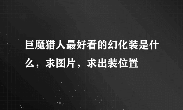 巨魔猎人最好看的幻化装是什么，求图片，求出装位置