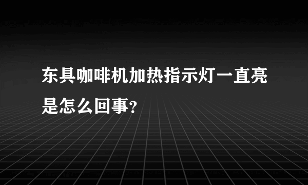 东具咖啡机加热指示灯一直亮是怎么回事？