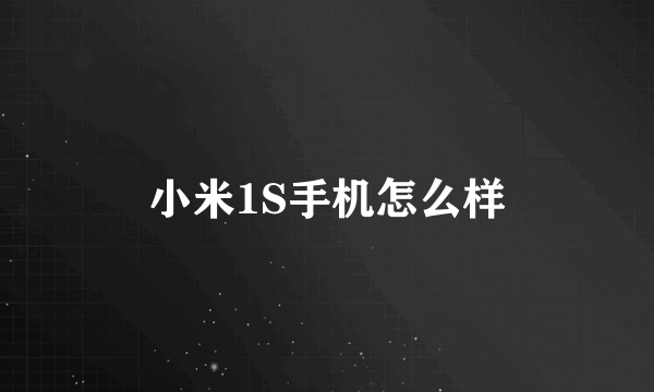 小米1S手机怎么样