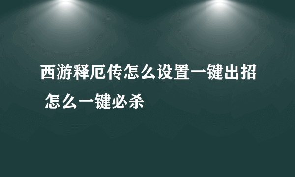 西游释厄传怎么设置一键出招 怎么一键必杀