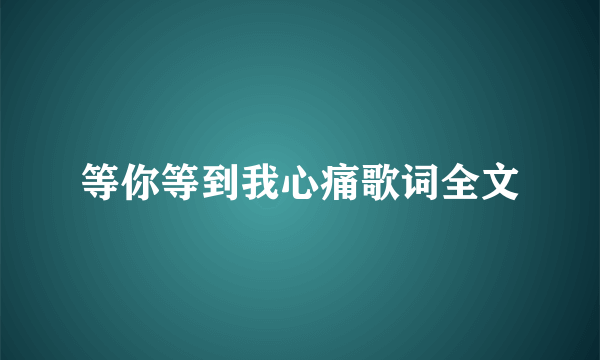 等你等到我心痛歌词全文