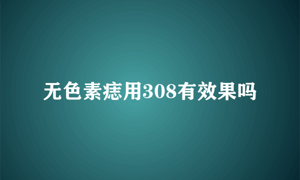 无色素痣用308有效果吗