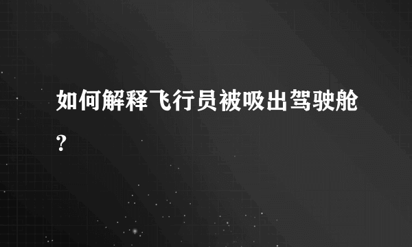 如何解释飞行员被吸出驾驶舱？