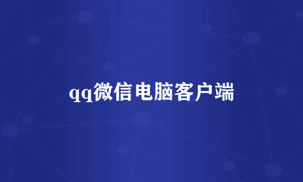 qq微信电脑客户端