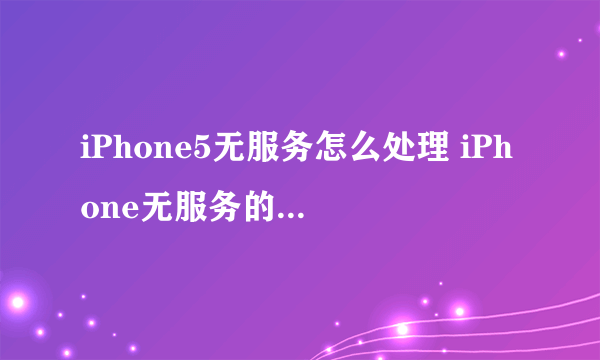 iPhone5无服务怎么处理 iPhone无服务的解决办法