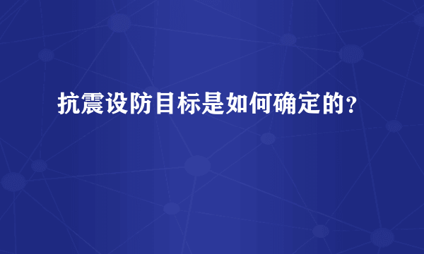 抗震设防目标是如何确定的？