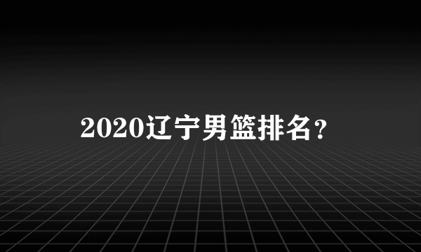 2020辽宁男篮排名？