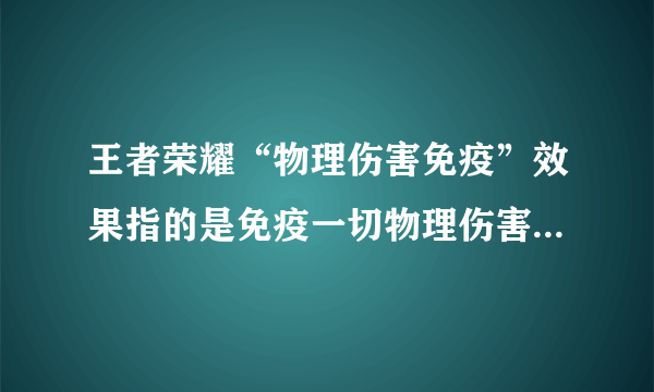 王者荣耀“物理伤害免疫”效果指的是免疫一切物理伤害吗 夫子的试炼